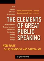 The Elements of Great Public Speaking, Lyman Macinnis J.