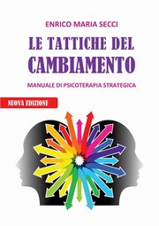 Le Tattiche del Cambiamento - Manuale di Psicoterapia Strategica, Secci Enrico Maria