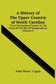 A History Of The Upper Country Of South Carolina, Henry Logan John