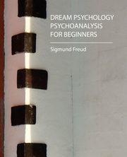 ksiazka tytu: Dream Psychology - Psychoanalysis for Beginners - Freud autor: Freud Sigmund