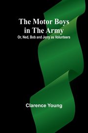 The Motor Boys in the Army; Or, Ned, Bob and Jerry as Volunteers, Young Clarence