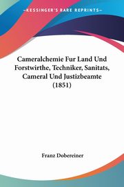 Cameralchemie Fur Land Und Forstwirthe, Techniker, Sanitats, Cameral Und Justizbeamte (1851), Dobereiner Franz