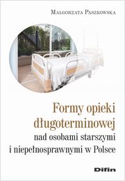 ksiazka tytu: Formy opieki dugoterminowej nad osobami starszymi i niepenosprawnymi w Polsce autor: Paszkowska Magorzata