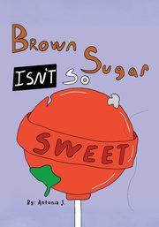 Brown Sugar Isn't So Sweet, J. Antonia