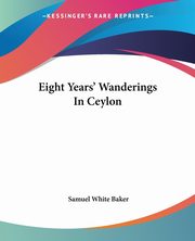 Eight Years' Wanderings In Ceylon, Baker Samuel White