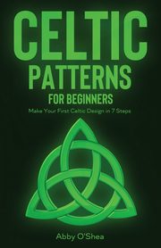 Celtic Patterns for Beginners, O'Shea Abby
