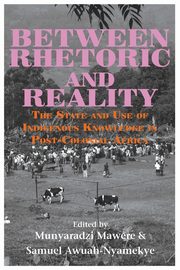 Between Rhetoric and Reality. The State and Use of Indigenous Knowledge in Post-Colonial Africa, 