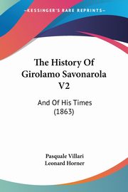 The History Of Girolamo Savonarola V2, Villari Pasquale
