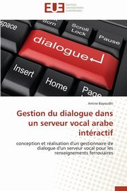 ksiazka tytu: Gestion du dialogue dans un serveur vocal arabe intractif autor: BAYOUDHI-A