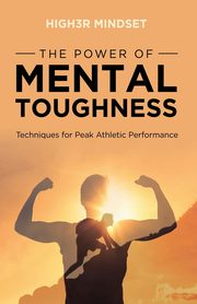 The Power of Mental Toughness, Mindset High3r