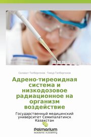 ksiazka tytu: Adreno-Tireoidnaya Sistema I Nizkodozovoe Radiatsionnoe Na Organizm Vozdeystvie autor: Tapbergenov Salavat