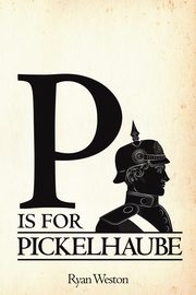 P is for Pickelhaube, Weston Ryan