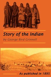 The Story of the Indian, Grinnell George  Bird