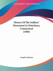 History Of The Soldiers' Monument In Waterbury, Connecticut (1886), Anderson Joseph