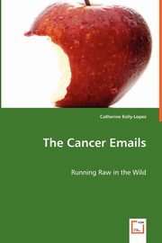 The Cancer Emails - Running Raw in the Wild, Kelly-Lopez Catherine