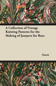 A Collection of Vintage Knitting Patterns for the Making of Jumpers for Boys, Anon