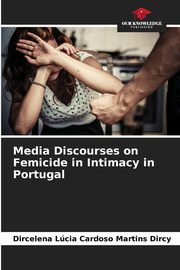 ksiazka tytu: Media Discourses on Femicide in Intimacy in Portugal autor: Dircy Dircelena Lcia Cardoso Martins