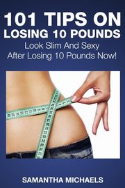 ksiazka tytu: 101 Tips on Losing 10 Pounds autor: Michaels Samantha