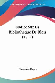 Notice Sur La Bibliotheque De Blois (1852), Dupre Alexandre