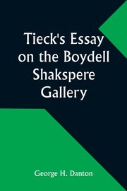 ksiazka tytu: Tieck's Essay on the Boydell Shakspere Gallery autor: Danton George H.