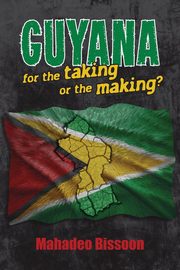 GUYANA--for the taking or the making?, Bissoon Mahadeo