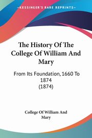 ksiazka tytu: The History Of The College Of William And Mary autor: College Of William And Mary