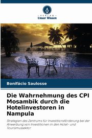 ksiazka tytu: Die Wahrnehmung des CPI Mosambik durch die Hotelinvestoren in Nampula autor: Saulosse Bonifcio