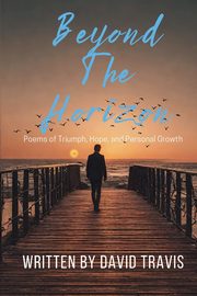 Beyond the Horizons ( Poems of Triumph, Hope, and Personal Growth ), Travis David
