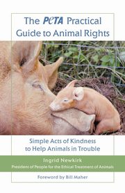 The Peta Practical Guide to Animal Rights, Newkirk Ingrid E.