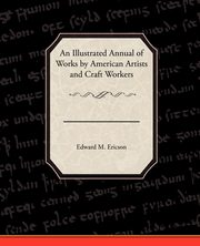 An Illustrated Annual of Works by American Artists and Craft Workers, Ericson Edward M.