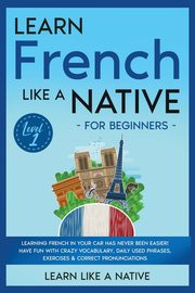 ksiazka tytu: Learn French Like a Native for Beginners - Level 1 autor: Learn Like A Native