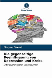 Die gegenseitige Beeinflussung von Depression und Krebs, Saeedi Maryam