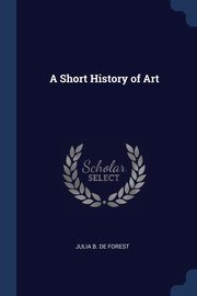 ksiazka tytu: A Short History of Art autor: De Forest Julia B.