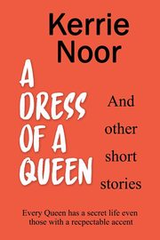 A Dress For A Queen And Other Short Stories, Noor Kerrie