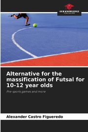 Alternative for the massification of Futsal for 10-12 year olds, Castro Figueredo Alexander