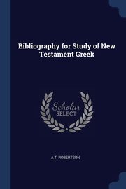 Bibliography for Study of New Testament Greek, Robertson A T.