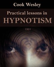 ksiazka tytu: Practical Lessons in Hypnotism autor: Cook Wesley