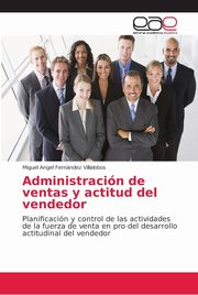 Administracin de ventas y actitud del vendedor, Fernndez Villalobos Miguel Angel