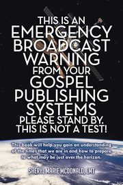 This Is an Emergency Broadcast Warning from Your Gospel Publishing Systems Please Stand By. This Is Not a Test!, McDonald Lmt Sheryl Marie