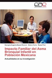 ksiazka tytu: Impacto Familiar del Asma Bronquial Infantil en Poblacin Mexicana autor: Bazan Riveron Georgina Eugenia