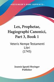 Lex, Prophetae, Hagiographi Canonici, Part 3, Book 1, Joannis Ignatii Heyinger Publisher