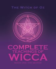 Complete Teachings of Wicca, The Witch of Oz