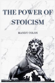 ksiazka tytu: THE POWER OF STOICISM autor: COLON MANDY