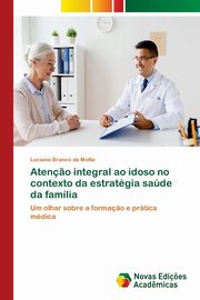 ksiazka tytu: Aten?o integral ao idoso no contexto da estratgia sade da famlia autor: Branco da Motta Luciana