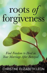 ksiazka tytu: Roots of Forgiveness autor: Leon Christine Elizabeth