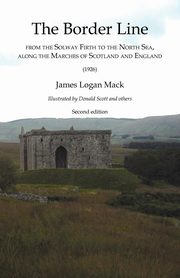 ksiazka tytu: Border Line  from the Solway Firth to the North Sea, along the Marches of Scotland and England, The  (1926) autor: Mack James Logan