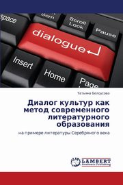 ksiazka tytu: Dialog Kul'tur Kak Metod Sovremennogo Literaturnogo Obrazovaniya autor: Belousova Tat'yana