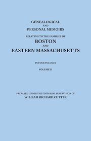 Genealogical and Personal Memoirs Relating to the Families of Boston and Eastern Massachusetts. in Four Volumes. Volume II, 