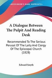 A Dialogue Between The Pulpit And Reading Desk, Smyth Edward