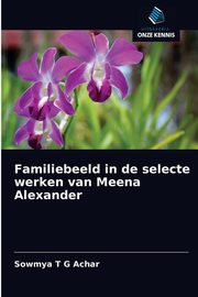 Familiebeeld in de selecte werken van Meena Alexander, Achar Sowmya T G